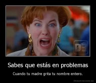 Sabes que estás en problemas - Cuando tu madre grita tu nombre entero.