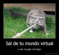 Sal de tu mundo virtual - y ven a jugar conmigo