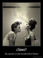 ¿Sexo? - ¡No, gracias! La vida me jode todo el tiempo