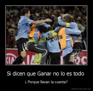 Si dicen que Ganar no lo es todo  - ¿ Porque llevan la cuenta?