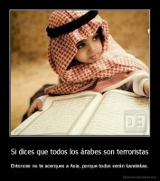 Si dices que todos los árabes son terroristas - Entonces no te acerques a Asia, porque todos serán karatekas.