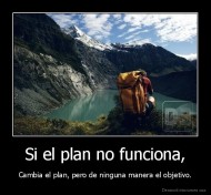 Si el plan no funciona, - Cambia el plan, pero de ninguna manera el objetivo.