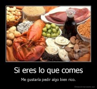 Si eres lo que comes - Me gustaría pedir algo bien rico.