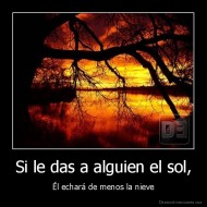Si le das a alguien el sol, - Él echará de menos la nieve