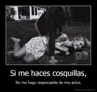 Si me haces cosquillas, - No me hago responsable de mis actos.