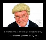 Si no encuentras un abogado que conozca las leyes, - Encuentra uno que conozca al juez.