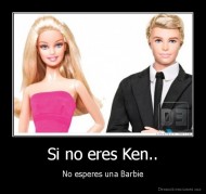 Si no eres Ken.. - No esperes una Barbie