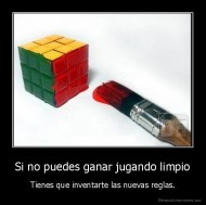 Si no puedes ganar jugando limpio - Tienes que inventarte las nuevas reglas.
