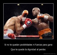 Si no te quedan posibilidades ni fuerzas para gana - Que te quede la dignidad al perder.