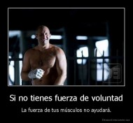 Si no tienes fuerza de voluntad - La fuerza de tus músculos no ayudará.