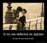 Si no ves defectos en alguien - Es que te has enamorado.