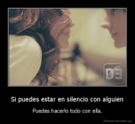 Si puedes estar en silencio con alguien - Puedes hacerlo todo con ella.