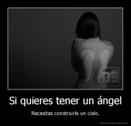 Si quieres tener un ángel - Necesitas construirle un cielo.