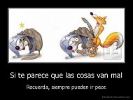 Si te parece que las cosas van mal - Recuerda, siempre pueden ir peor.