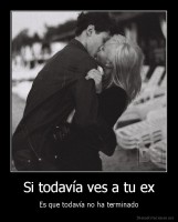 Si todavía ves a tu ex - Es que todavía no ha terminado