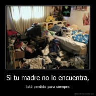 Si tu madre no lo encuentra, - Está perdido para siempre.