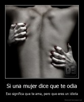 Si una mujer dice que te odia - Eso significa que te ama, pero que eres un idiota