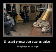 Si usted piensa que esto es dulce.. - imagínese en su lugar