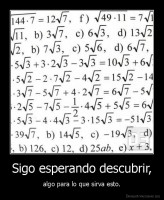 Sigo esperando descubrir, - algo para lo que sirva esto.