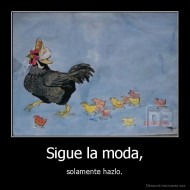 Sigue la moda, - solamente hazlo.