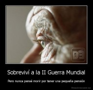 Sobreviví a la II Guerra Mundial - Pero nunca pensé morir por tener una pequeña pensión