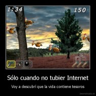 Sólo cuando no tubier Internet - Voy a descubrí que la vida contiene tesoros