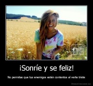 ¡Sonríe y se feliz! - No permitas que tus enemigos estén contentos al verte triste