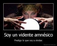 Soy un vidente amnésico - Predigo lo que voy a olvidar.