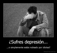 ¿Sufres depresión... - ...o simplemente estás rodeado por idiotas?