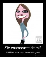 ¿Te enamoraste de mi? - Está bien, no te culpo, tienes buen gusto