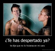 ¿Te has despertado ya? - te dije que no lo hicieras en mi cara