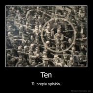 Ten - Tu propia opinión.