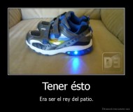 Tener ésto - Era ser el rey del patio.