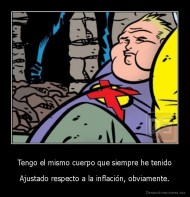 Tengo el mismo cuerpo que siempre he tenido - Ajustado respecto a la inflación, obviamente.