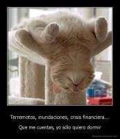 Terremotos, inundaciones, crisis financiera... - Que me cuentas, yo sólo quiero dormir