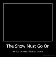 The Show Must Go On - Música de verdad nunca muere