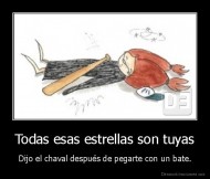 Todas esas estrellas son tuyas - Dijo el chaval después de pegarte con un bate.