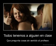 Todos tenemos a alguien en clase - Que pregunta cosas sin sentido al profesor.