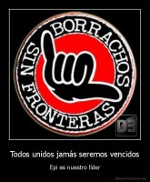 Todos unidos jamás seremos vencidos - Epi es nuestro líder