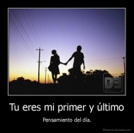 Tu eres mi primer y último - Pensamiento del día.