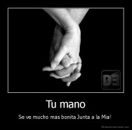 Tu mano - Se ve mucho mas bonita Junta a la Mia! 