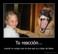 Tu reacción... - cuando un amigo tuyo te dice que va a dejar de beber