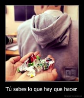 Tú sabes lo que hay que hacer. - 