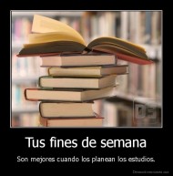 Tus fines de semana - Son mejores cuando los planean los estudios.