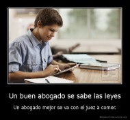 Un buen abogado se sabe las leyes - Un abogado mejor se va con el juez a comer.