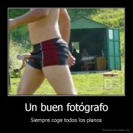Un buen fotógrafo - Siempre coge todos los planos