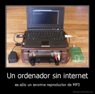 Un ordenador sin internet - es sólo un enorme reproductor de MP3