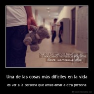 Una de las cosas más difíciles en la vida - es ver a la persona que amas amar a otra persona