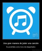 Una gran manera de joder una canción - Es ponértela como tono de despertador.