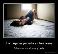 Una mujer es perfecta en tres cosas: - Enfadarse, disculparse y pedir